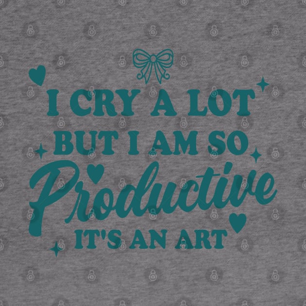 I Cry A Lot But I Am So Productive It's An Art by Slondes